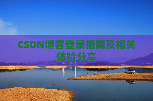 CSDN博客登录指南及相关体验分享